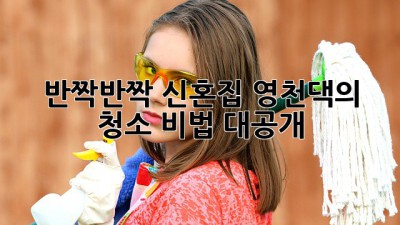 ✨반짝반짝 신혼집✨ 영천댁의 청소 비법 대공개! 🏡