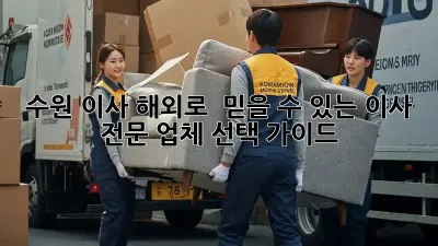 수원 이사, 해외로? 🌍 믿을 수 있는 이사 전문 업체 선택 가이드