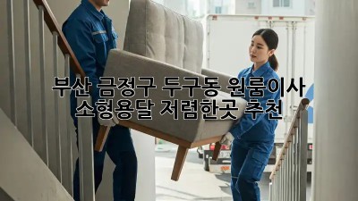 부산 금정구 두구동 원룸이사 소형용달 저렴한곳 추천! 📦✨